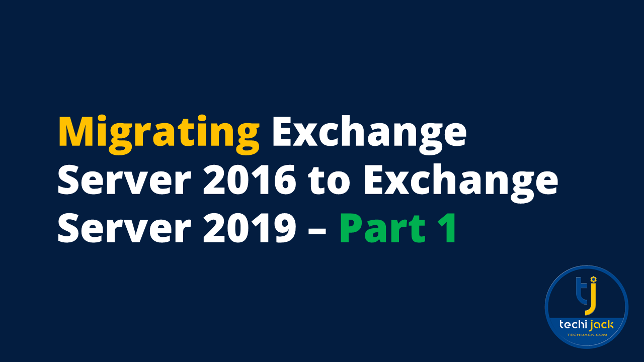 Exchange Server 2016 Migration to Exchange server 2019-Part 1