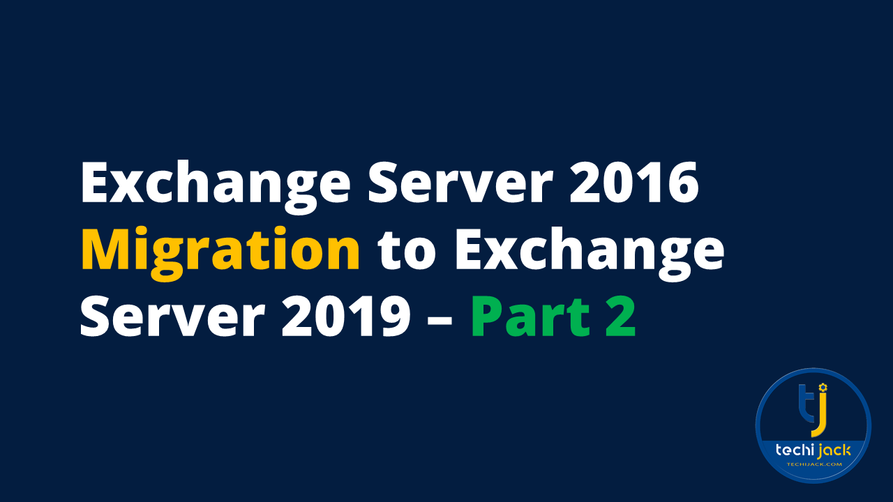 Exchange Server 2016 Migration to Exchange server 2019 Part 2